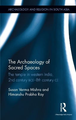 The Archaeology of Sacred Spaces: The Temple in Western India, 2nd Century Bce-8th Century Ce book