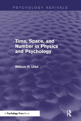 Time, Space, and Number in Physics and Psychology (Psychology Revivals) by William R. Uttal