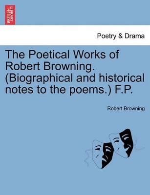 The Poetical Works of Robert Browning. (Biographical and Historical Notes to the Poems.) F.P. by Robert Browning