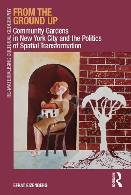 From the Ground Up: Community Gardens in New York City and the Politics of Spatial Transformation by Efrat Eizenberg