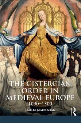 The Cistercian Order in Medieval Europe by Emilia Jamroziak