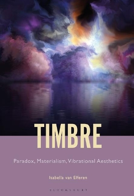 Timbre: Paradox, Materialism, Vibrational Aesthetics by Professor or Dr. Isabella Van Elferen