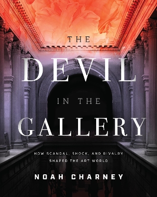 The Devil in the Gallery: How Scandal, Shock, and Rivalry Shaped the Art World book