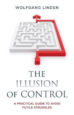 The Illusion of Control: A Practical Guide to Avoid Futile Struggles book