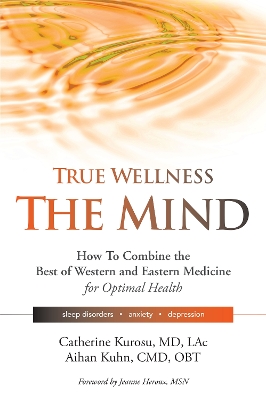 True Wellness the Mind: How to Combine the Best of Western and Eastern Medicine for Optimal Health For Sleep Disorders, Anxiety, Depression book