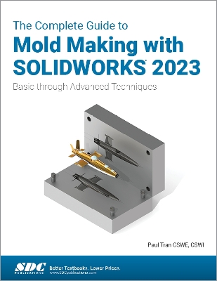 The Complete Guide to Mold Making with SOLIDWORKS 2023: Basic through Advanced Techniques book