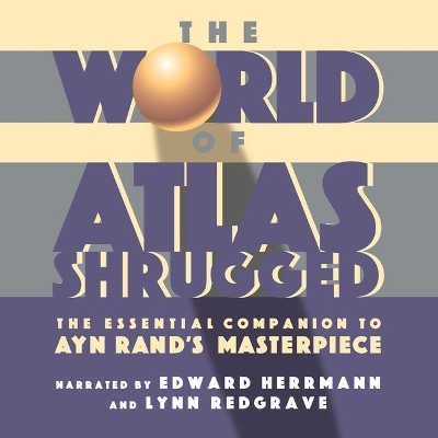 The World of Atlas Shrugged: The Essential Companion to Ayn Rand's Masterpiece by Objectivist Center