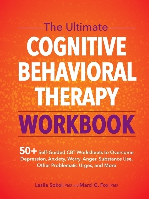 The Ultimate Cognitive Behavioral Therapy Workbook: 50+ Self-Guided CBT Worksheets to Overcome Depression, Anxiety, Worry, Anger, Urge Control, and More book
