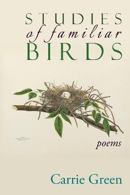 Studies of Familiar Birds: Poems by Carrie Green