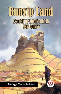 Bunyip Land A Story of Adventure in New Guinea by George Manville Fenn