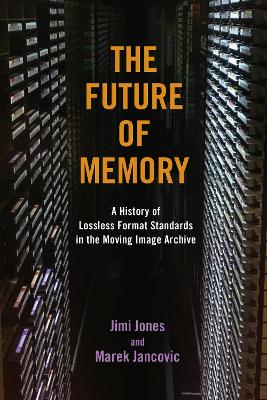 The Future of Memory: A History of Lossless Format Standards in the Moving Image Archive by Jimi Jones