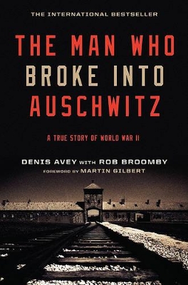 The Man Who Broke into Auschwitz by Denis Avey