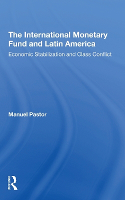 The International Monetary Fund And Latin America: Economic Stabilization And Class Conflict by Manuel Pastor