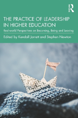 The Practice of Leadership in Higher Education: Real-world Perspectives on Becoming, Being and Leaving by Kendall Jarrett