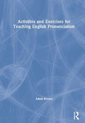 Activities and Exercises for Teaching English Pronunciation by Adam Brown