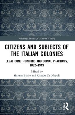 Citizens and Subjects of the Italian Colonies: Legal Constructions and Social Practices, 1882–1943 by Simona Berhe