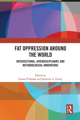 Fat Oppression around the World: Intersectional, Interdisciplinary, and Methodological Innovations by Ariane Prohaska