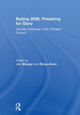 Beijing 2008: Preparing for Glory by J.A. Mangan