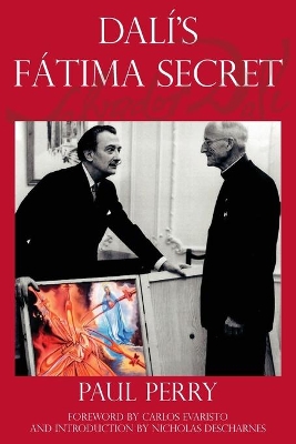 Dalí's Fátima Secret: A True Story of Salvador Dalí, the Apparitions of Fátima, and an American's Heavenly Inspiration from Hell book