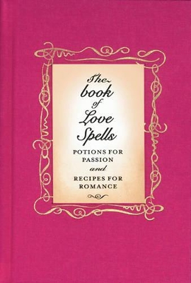 The Love Spell Book: Potions for Passion and Recipes for Romance book
