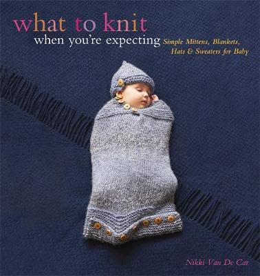 What to Knit When You're Expecting book