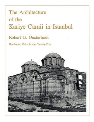 Architecture of the Kariye Camii in Istanbul - Dumbarton Oaks Studies, V25 book