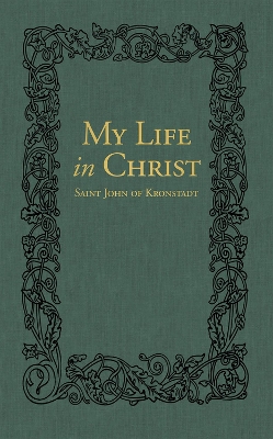 My Life in Christ: The Spiritual Journals of St John of Kronstadt by Ivan Ilyich Sergiev