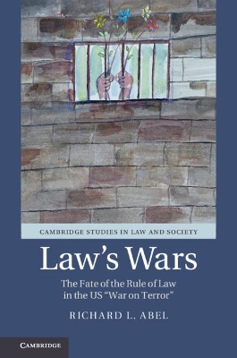 Law's Wars: The Fate of the Rule of Law in the US 'War on Terror' by Richard L. Abel