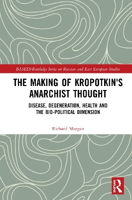 The Making of Kropotkin's Anarchist Thought: Disease, Degeneration, Health and the Bio-political Dimension book