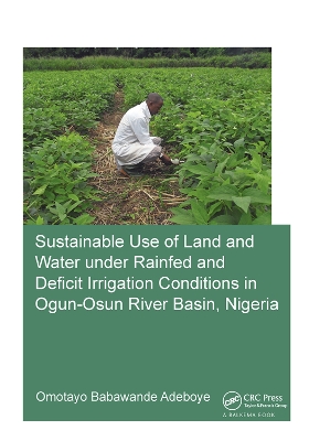 Sustainable Use of Land and Water Under Rainfed and Deficit Irrigation Conditions in Ogun-Osun River Basin, Nigeria book