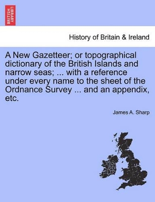 New Gazetteer; Or Topographical Dictionary of the British Islands and Narrow Seas; With a Reference Under Every Name to the Sheet of the Ordnance Survey and an Appendix, Etc. book