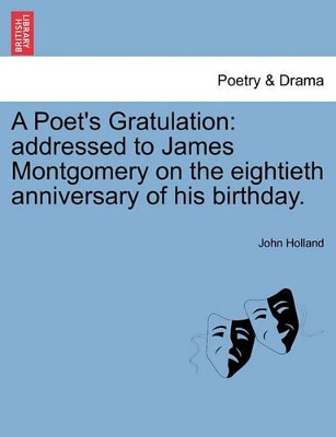 A Poet's Gratulation: Addressed to James Montgomery on the Eightieth Anniversary of His Birthday. book