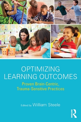Optimizing Learning Outcomes: Proven Brain-Centric, Trauma-Sensitive Practices by William Steele