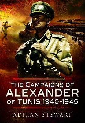 The Campaigns of Alexander of Tunis, 1940–1945 by Adrian Stewart