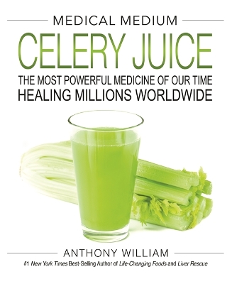 Medical Medium Celery Juice: The Most Powerful Medicine of Our Time Healing Millions Worldwide book