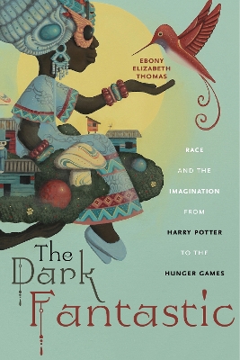 The Dark Fantastic: Race and the Imagination from Harry Potter to the Hunger Games book
