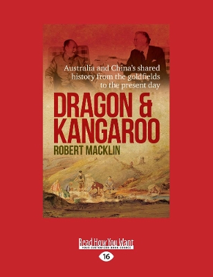 Dragon and Kangaroo: Australia and China's shared history from the goldfields to the present day by Robert Macklin