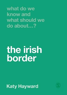 What Do We Know and What Should We Do About the Irish Border? by Katy Hayward