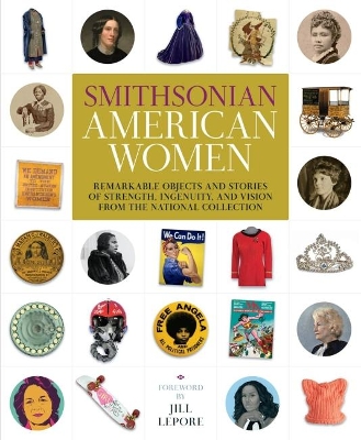 Smithsonian American Women: Remarkable Objects and Stories of Strength, Ingenuity, and Vision from the National Collection book