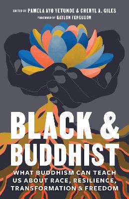Black and Buddhist: What Buddhism Can Teach Us about Race, Resilience, Transformation, and Freedom by Pamela Ayo Yetunde