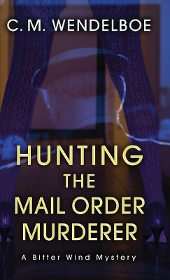 Hunting the Mail Order Murderer: A Bitter Wind Mystery by C M Wendelboe