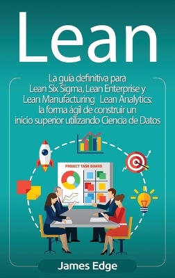 Lean: La gu�a definitiva para Lean Six Sigma, Lean Enterprise y Lean Manufacturing + Lean Analytics: la forma �gil de construir un inicio superior utilizando Ciencia de Datos (Spanish Edition) book