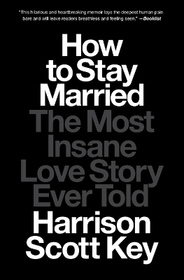 How to Stay Married: The Most Insane Love Story Ever Told by Harrison Scott Key