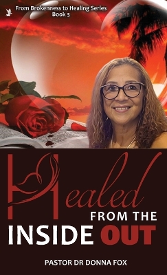 Healed From the Inside Out: From Brokenness to Healing Series, Book 3 by Dr Pastor Donna Fox