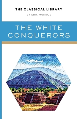 The White Conquerors: A Tale of Toltec and Aztec book