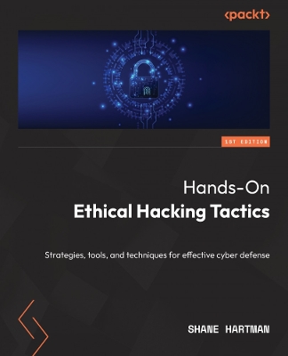 Hands-On Ethical Hacking Tactics: Strategies, tools, and techniques for effective cyber defense book