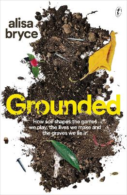 Grounded: How soil shapes the games we play, the lives we make and the graves we lie in book