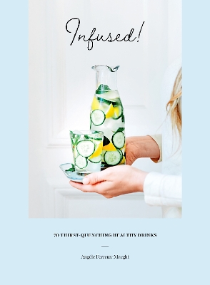 Infused!: 70 thirst-quenching healthy drinks book