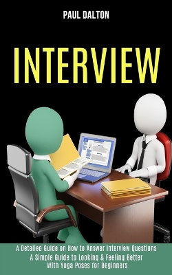 Interview: A Practical Guide to Be More Confident, Overcome Anxiety While Giving Job Interview (A Detailed Guide on How to Answer Interview Questions) book