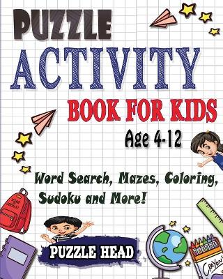 Puzzle Activity Book for kids Age 4-12: Word Search, Mazes, Coloring, Sudoku and More! book